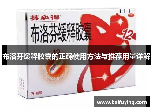 布洛芬缓释胶囊的正确使用方法与推荐用量详解